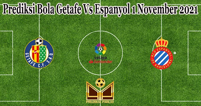 Prediksi Bola Getafe Vs Espanyol 1 November 2021