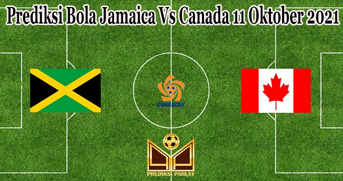 Prediksi Bola Jamaica Vs Canada 11 Oktober 2021