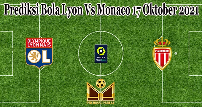 Prediksi Bola Lyon Vs Monaco 17 Oktober 2021