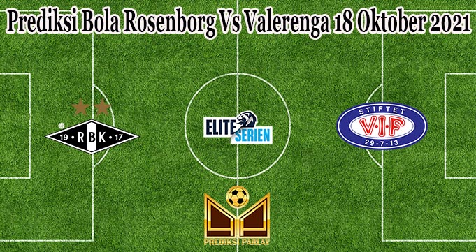 Prediksi Bola Rosenborg Vs Valerenga 18 Oktober 2021