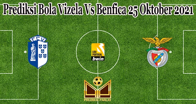 Prediksi Bola Vizela Vs Benfica 25 Oktober 2021