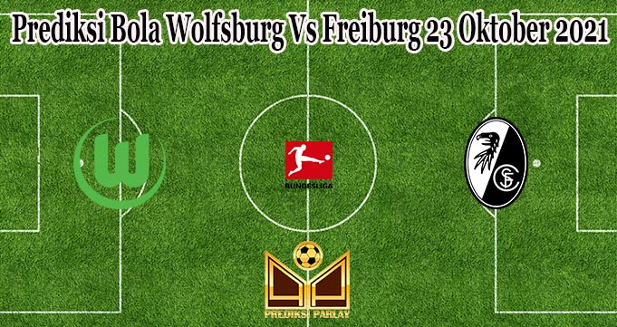 Prediksi Bola Wolfsburg Vs Freiburg 23 Oktober 2021