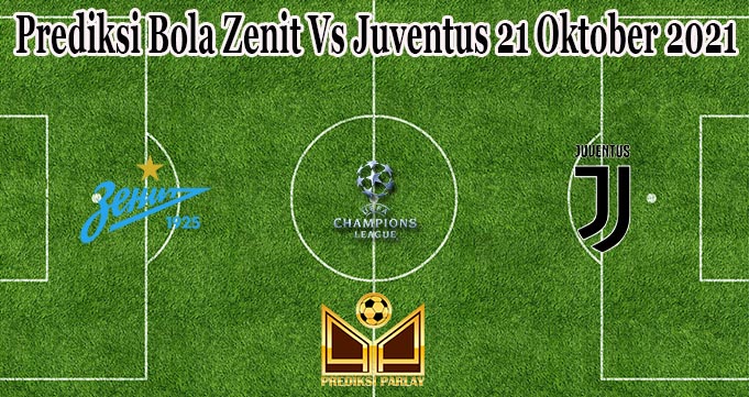 Prediksi Bola Zenit Vs Juventus 21 Oktober 2021