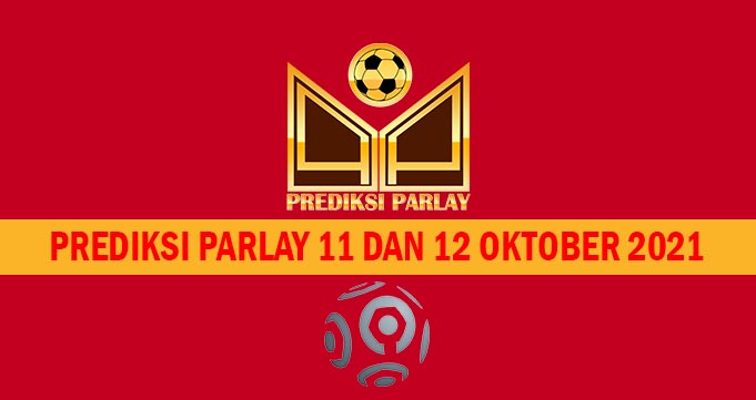 Prediksi Parlay 11 dan 12 Oktober 2021