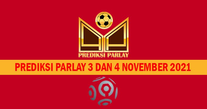 Prediksi Parlay 3 dan 4 November 2021