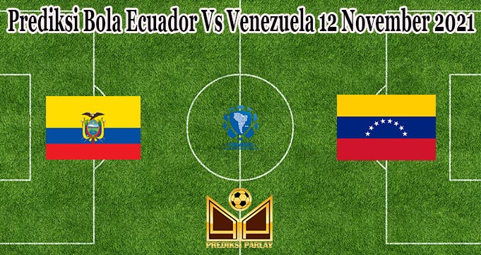 Prediksi Bola Ecuador Vs Venezuela 12 November 2021