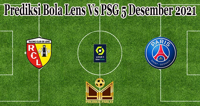 Prediksi Bola Lens Vs PSG 5 Desember 2021