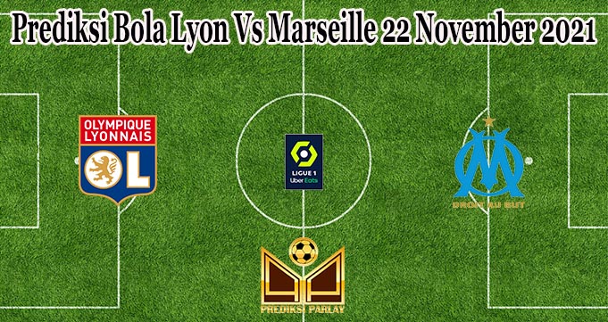 Prediksi Bola Lyon Vs Marseille 22 November 2021