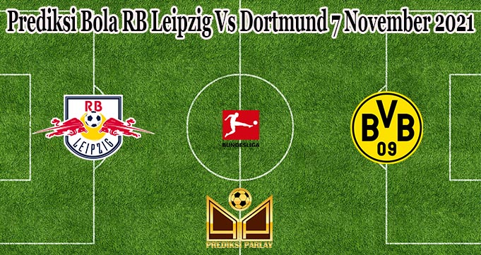 Prediksi Bola RB Leipzig Vs Dortmund 7 November 2021