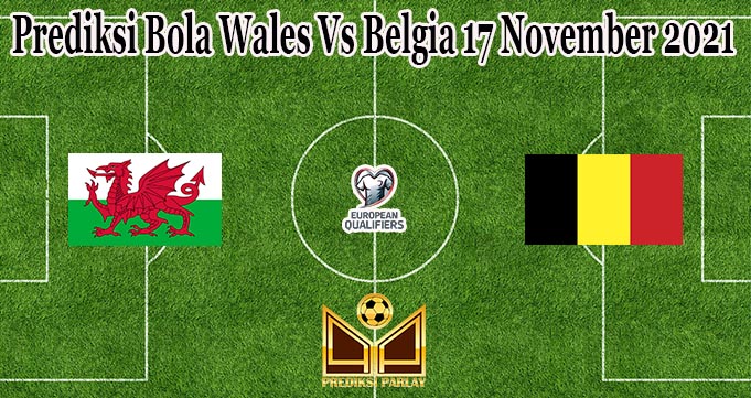 Prediksi Bola Wales Vs Belgia 17 November 2021