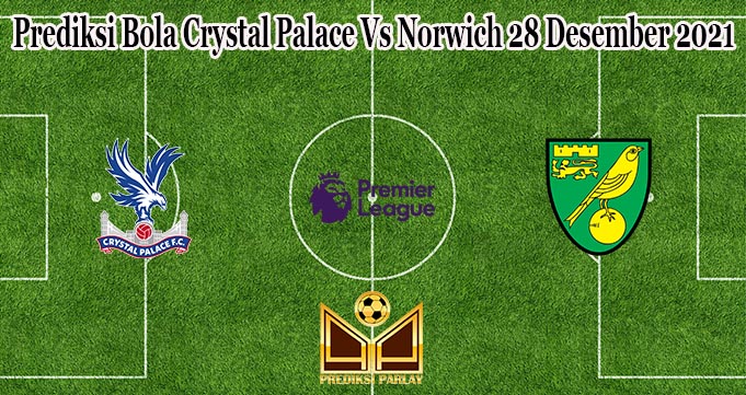 Prediksi Bola Crystal Palace Vs Norwich 28 Desember 2021