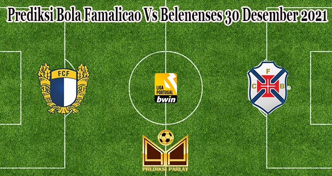 Prediksi Bola Famalicao Vs Belenenses 30 Desember 2021