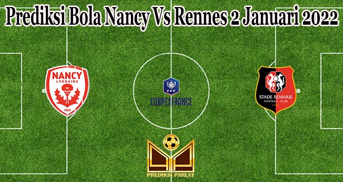 Prediksi Bola Nancy Vs Rennes 2 Januari 2022