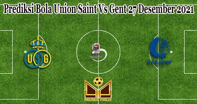 Prediksi Bola Union Saint Vs Gent 27 Desember 2021