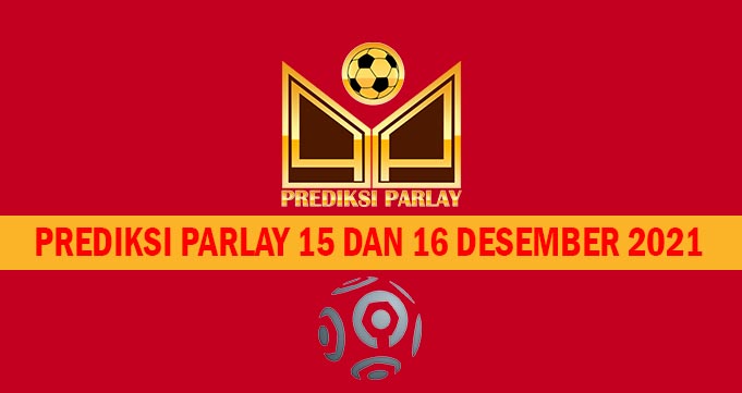 Prediksi Parlay 15 dan 16 Desember 2021