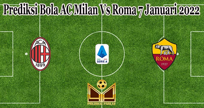 Prediksi Bola AC Milan Vs Roma 7 Januari 2022