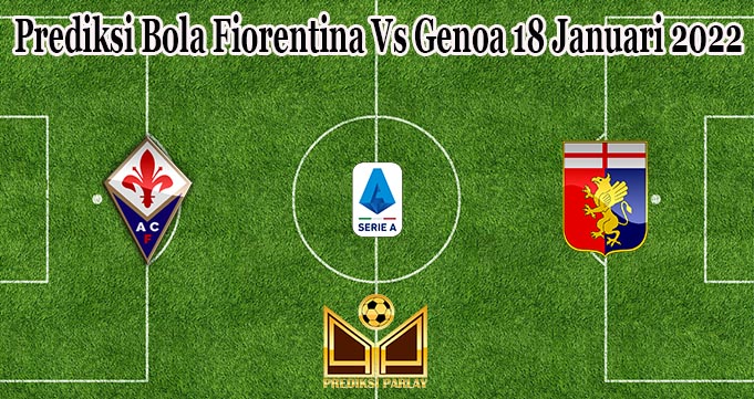 Prediksi Bola Fiorentina Vs Genoa 18 Januari 2022