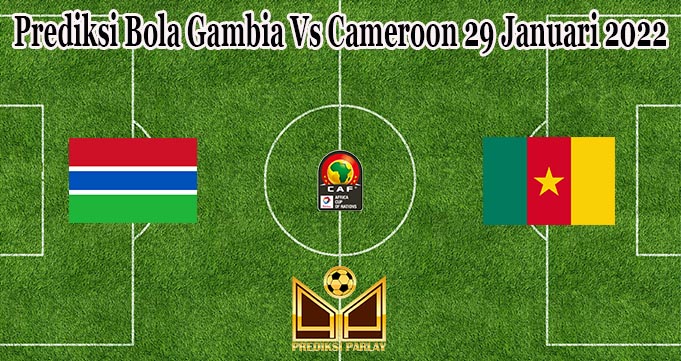 Prediksi Bola Gambia Vs Cameroon 29 Januari 2022