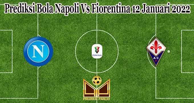 Prediksi Bola Napoli Vs Fiorentina 12 Januari 2022