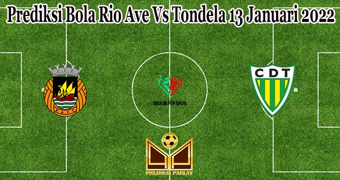 Prediksi Bola Rio Ave Vs Tondela 13 Januari 2022