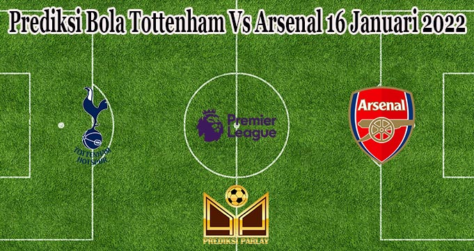 Prediksi Bola Tottenham Vs Arsenal 16 Januari 2022