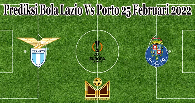 Prediksi Bola Lazio Vs Porto 25 Februari 2022