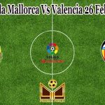 Prediksi Bola Mallorca Vs Valencia 26 Februari 2022