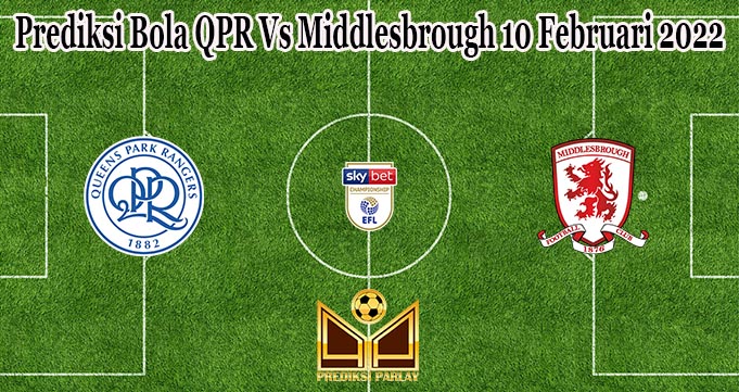 Prediksi Bola QPR Vs Middlesbrough 10 Februari 2022