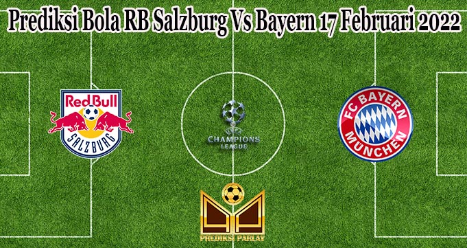 Prediksi Bola RB Salzburg Vs Bayern 17 Februari 2022