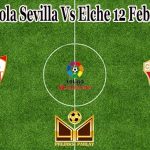 Prediksi Bola Sevilla Vs Elche 12 Februari 2022
