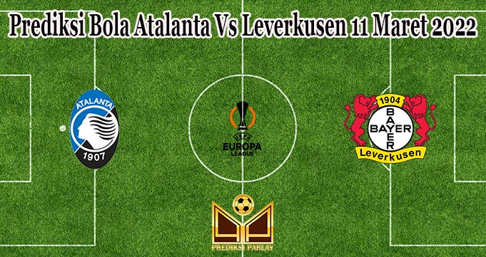 Prediksi Bola Atalanta Vs Leverkusen 11 Maret 2022