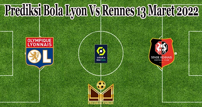 Prediksi Bola Lyon Vs Rennes 13 Maret 2022