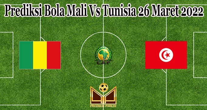 Prediksi Bola Mali Vs Tunisia 26 Maret 2022