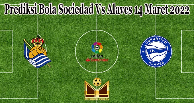 Prediksi Bola Sociedad Vs Alaves 14 Maret 2022