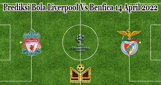 Prediksi Bola Liverpool Vs Benfica 14 April 2022