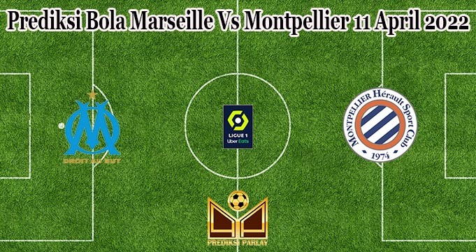 Prediksi Bola Marseille Vs Montpellier 11 April 2022