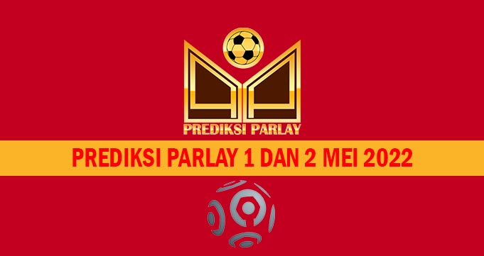 Prediksi Parlay 1 dan 2 Mei 2022