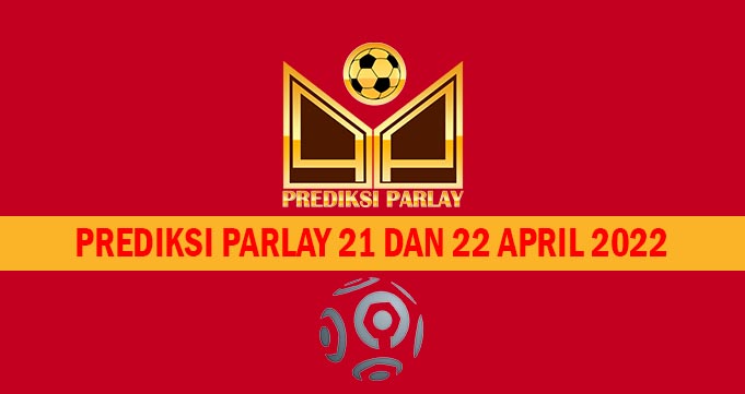 Prediksi Parlay 21 dan 22 April 2022