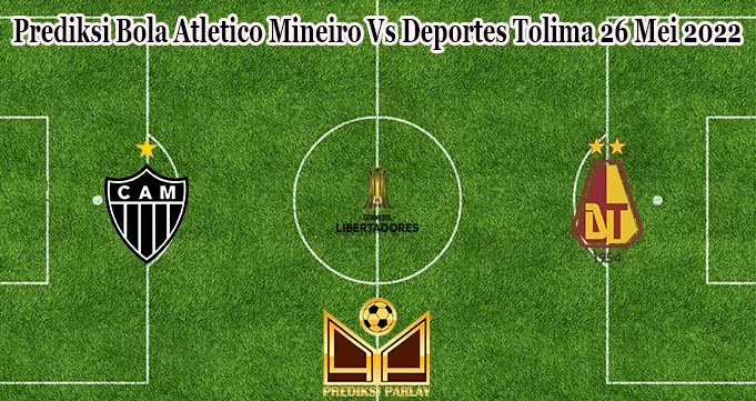 Prediksi Bola Atletico Mineiro Vs Deportes Tolima 26 Mei 2022