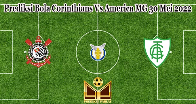 Prediksi Bola Corinthians Vs America MG 30 Mei 2022