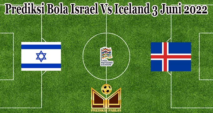 Prediksi Bola Israel Vs Iceland 3 Juni 2022