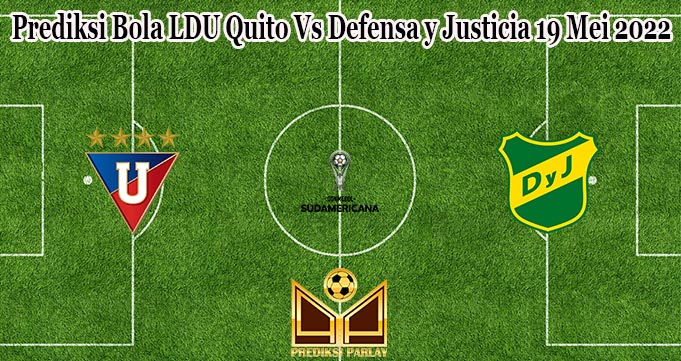 Prediksi Bola LDU Quito Vs Defensa y Justicia 19 Mei 2022