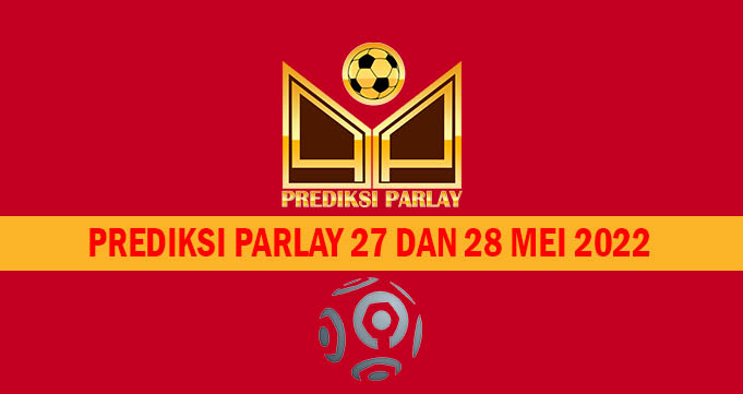 Prediksi Parlay 27 dan 28 Mei 2022