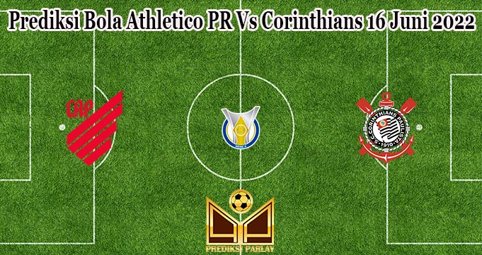 Prediksi Bola Athletico PR Vs Corinthians 16 Juni 2022