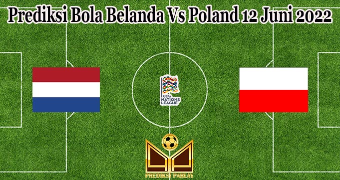 Prediksi Bola Belanda Vs Poland 12 Juni 2022