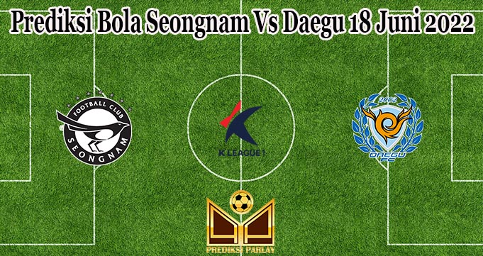 Prediksi Bola Seongnam Vs Daegu 18 Juni 2022