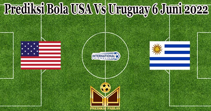 Prediksi Bola USA Vs Uruguay 6 Juni 2022