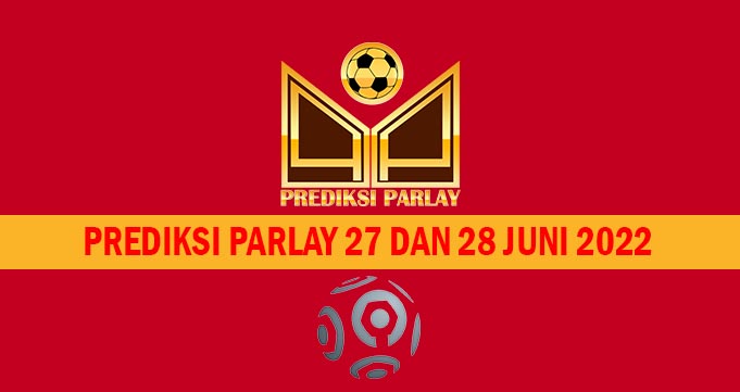 Prediksi Parlay 27 dan 28 Juni 2022