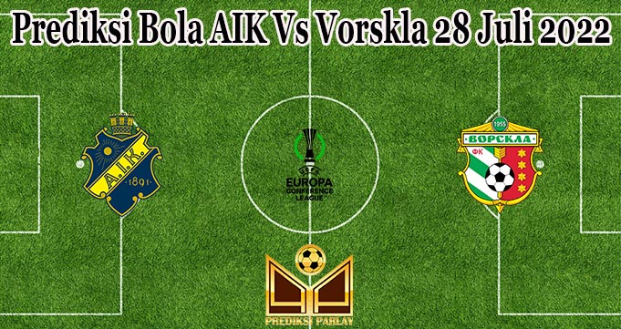 Prediksi Bola AIK Vs Vorskla 28 Juli 2022