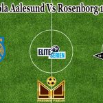 Prediksi Bola Aalesund Vs Rosenborg 18 Juli 2022